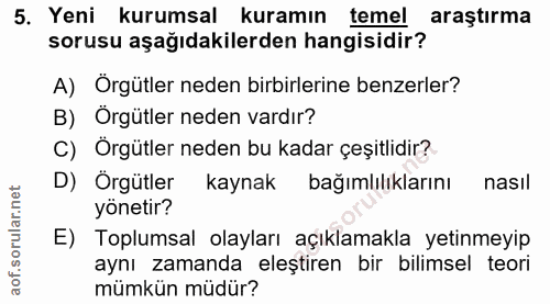 5. soru: Yeni kurumsal kuramın temel araştırma sorusu aşağıdakilerden hangisidir? A) Örgütler neden birbirlerine benzerler? B)…