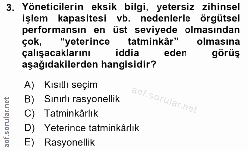 3. soru: Yöneticilerin eksik bilgi, yetersiz zihinsel işlem kapasitesi vb. nedenlerle örgütsel performansın en üst seviyede ol…