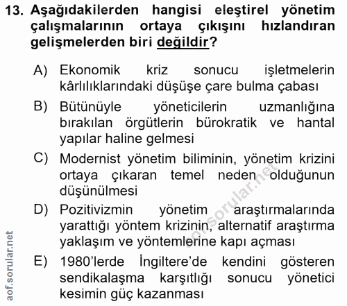 13. soru: Aşağıdakilerden hangisi eleştirel yönetim çalışmalarının ortaya çıkışını hızlandıran gelişmelerden biri değildir? A)…