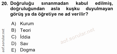 20. soru: Doğruluğu sinanmadan kabul edilmiş, dogrulugundan asla kuşku duyulmayan görüş ya da öğretiye ne ad verilir? A) Kurum…