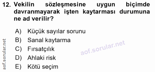 12. soru: Vekilin sözleşmesine uygun biçimde davranmayarak işten kaytarması durumuna ne ad verilir? A) Küçük sayılar sorunu B)…