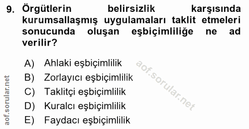 9. soru: Örgütlerin belirsizlik karşısında kurumsallaşmış uygulamaları taklit etmeleri sonucunda oluşan eşbiçimliliğe ne ad ve…