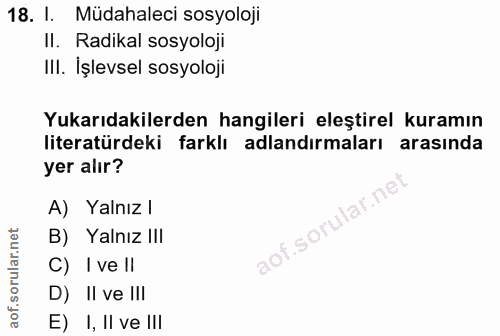 18. soru: I. Müdahaleci sosyoloji II. Radikal sosyoloji IlI. İşlevsel sosyoloji Yukarıdakilerden hangileri eleştirel kuramın li…