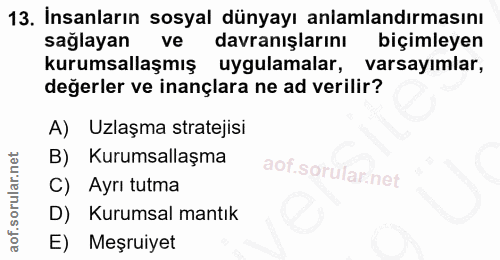 13. soru: İnsanların sosyal dünyayı anlamlandırmasını saglayan ve davranışlarını biçimleyen kurumsallaşmış uygulamalar, varsayı…
