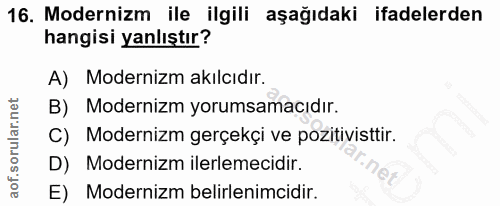 16. soru: Modernizm ile ilgili aşağıdaki ifadelerden hangisi yanlıştır? A) Modernizm akılcıdır. B) Modernizm yorumsamacıdır. C)…