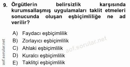 9. soru: Örgütlerin belirsizlik karşısında kurumsallaşmış uygulamaları taklit etmeleri sonucunda oluşan eşbiçimliliğe ne ad ve…
