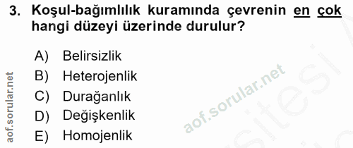 3. soru: Koşul-bağımlılık kuramında çevrenin en çok hangi düzeyi üzerinde durulur? A) Belirsizlik B) Heterojenlik C) Durağanlı…