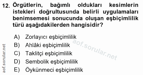 12. soru: Örgütlerin, bağımlı oldukları kesimlerin istekleri doğrultusunda belirli uygulamaları benimsemesi sonucunda oluşan eş…