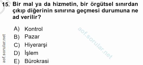 15. soru: Bir mal ya da hizmetin, bir örgütsel sınırdan çıkıp diğerinin sınırına geçmesi durumuna ne ad verilir? A) Kontrol B)…