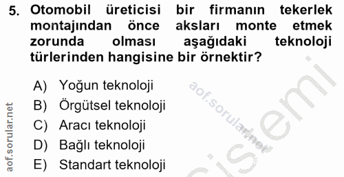 5. soru: Otomobil üreticisi bir firmanın tekerlek montajından önce aksları monte etmek zorunda olması aşağıdaki teknoloji türl…