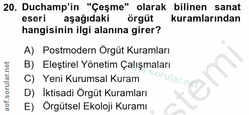 20. soru: Duchamp'in "Çeşme" olarak bilinen sanat eseri aşağıdaki örgüt kuramlarından hangisinin ilgi alanına girer? A) Postmod…