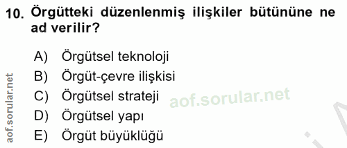 10. soru: Örgütteki düzenlenmiş ilişkiler bütününe ne ad verilir? A) Örgütsel teknoloji B) Örgüt-çevre ilişkisi C) Örgütsel str…