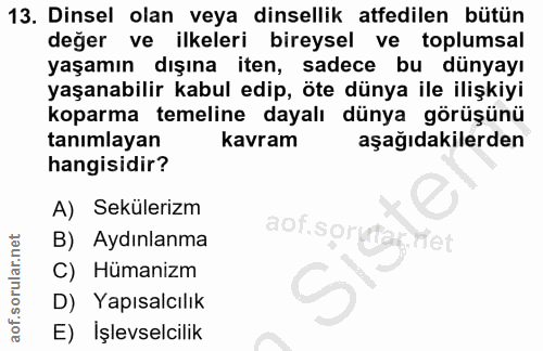 13. soru: Dinsel olan veya dinsellik atfedilen bütün değer ve ilkeleri bireysel ve toplumsal yaşamın dışına iten, sadece bu dün…
