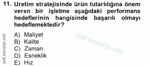 11. soru: Uretim stratejisinde ürün tutarlılığına önem veren bir işletme aşağıdaki performans hedeflerinin hangisinde başarılı…