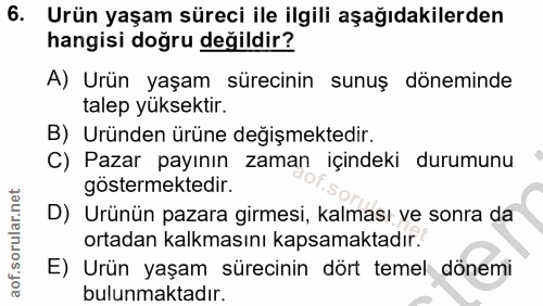 6. soru: Urün yaşam süreci ile ilgili aşağıdakilerden hangisi doğru değildir? A) Urün yaşam sürecinin sunuş döneminde talep yü…