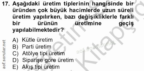 17. soru: Aşağıdaki üretim tiplerinin hangisinde bir üründen çok büyük hacimlerde uzun süreli üretim yapılırken, bazı değişikli…