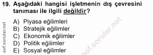19. soru: Aşağıdaki hangisi işletmenin dış çevresini tanıması ile ilgili değildir? A) Piyasa eğilimleri B) Stratejik eğilimler…