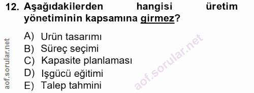 12. soru: Aşağıdakilerden hangisi üretim yönetiminin kapsamına girmez? A) Urün tasarımı B) Süreç seçimi C) Kapasite planlaması…