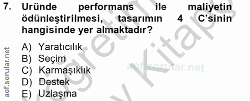 7. soru: Uründe performans ile maliyetin ödünleştirilmesi, tasarımın 4 C' sinin hangisinde yer almaktadır? A) Yaratıcılık B) S…