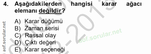 4. soru: Aşağıdakilerden hangisi karar ağacı elemanı değildir? A) Karar düğümü B) Zaman serisi C) Rassal olay D) Çıktı değeri…