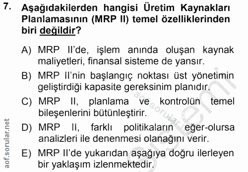 7. soru: Aşağıdakilerden hangisi Üretim Kaynakları Planlamasının (MRP II) temel özelliklerinden biri değildir? A) MRP Il'de, i…