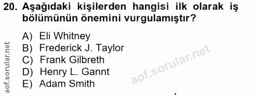20. soru: Aşağıdaki kişilerden hangisi ilk olarak iş bölümünün önemini vurgulamıştır? A) Eli Whitney B) Frederick J. Taylor C)…