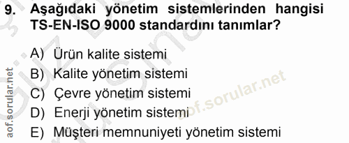 9. soru: Aşağıdaki yönetim sistemlerinden hangisi TS-EN-ISO 9000 standardını tanımlar? A) Ürün kalite sistemi B) Kalite yöneti…