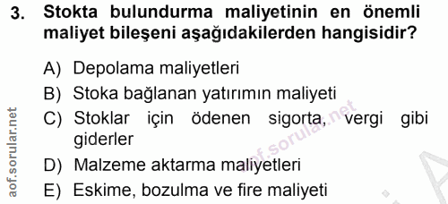 3. soru: Stokta bulundurma maliyetinin en önemli maliyet bileşeni aşağıdakilerden hangisidir? A) Depolama maliyetleri B) Stoka…