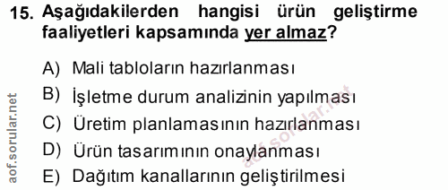 15. soru: Aşağıdakilerden hangisi ürün geliştirme faaliyetleri kapsamında yer almaz? A) Mali tabloların hazırlanması B) İşletme…