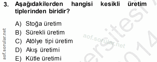 3. soru: Aşağıdakilerden hangisi kesikli üretim tiplerinden biridir? A) Stoğa üretim B) Sürekli üretim C) Atölye tipi üretim a…