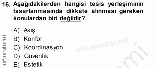 16. soru: Aşağıdakilerden hangisi tesis yerleşiminin tasarlanmasında dikkate alınması gereken konulardan biri değildir? A) Akış…