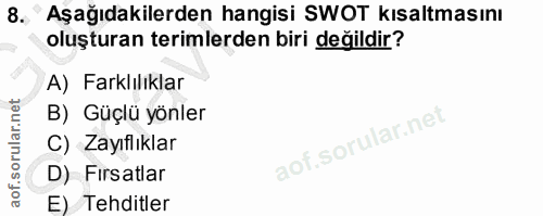 8. soru: Aşağıdakilerden hangisi SWOT kısaltmasını oluşturan terimlerden biri değildir? A) Farklılıklar B) Güçlü yönler C) Zay…