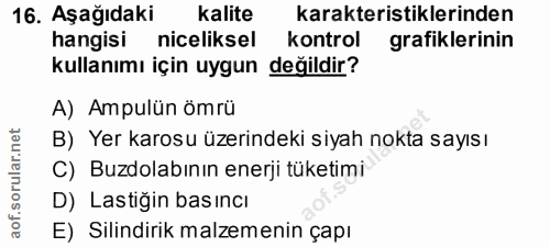 16. soru: Aşağıdaki kalite karakteristiklerinden hangisi niceliksel kontrol grafiklerinin kullanımı için uygun değildir? A) Amp…