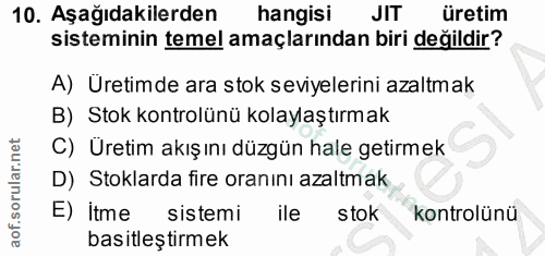 10. soru: Aşağıdakilerden hangisi JIT üretim sisteminin temel amaçlarından biri değildir? A) Üretimde ara stok seviyelerini aza…