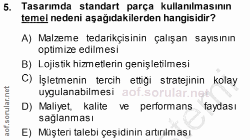 5. soru: Tasarımda standart parça kullanılmasının temel nedeni aşağıdakilerden hangisidir? A) Malzeme tedarikçisinin çalışan s…