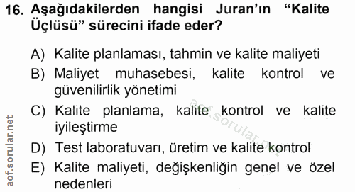 16. soru: Aşağıdakilerden hangisi Juran'ın "Kalite Üçlüsü" sürecini ifade eder? A) Kalite planlaması, tahmin ve kalite maliyeti…