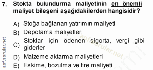 7. soru: Stokta bulundurma maliyetinin en önemli maliyet bileşeni aşağıdakilerden hangisidir? A) Stoğa bağlanan yatırım ın mal…