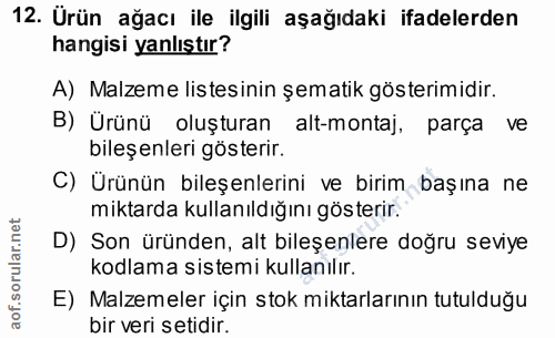 12. soru: Urün ağacı ile ilgili aşağıdaki ifadelerden hangisi yanlıştır? A) Malzeme listesinin şematik gösterimidir. B) Ürünü o…