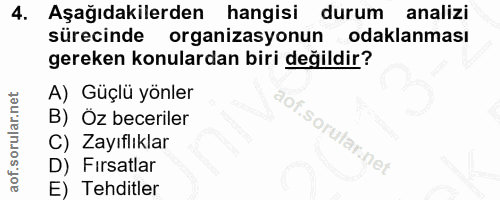4. soru: Aşağıdakilerden hangisi durum analizi sürecinde organizasyonun odaklanması gereken konulardan biri değildir? A) Güçlü…