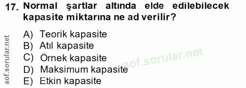 17. soru: Normal şartlar altında elde edilebilecek kapasite miktarına ne ad verilir? A) Teorik kapasite B) Atil kapasite lof. C…