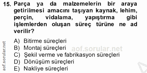15. soru: Parça ya da malzemelerin bir araya getirilmesi amacını taşıyan kaynak, lehim, perçin, vidalama, yapıştırma gibi işlem…