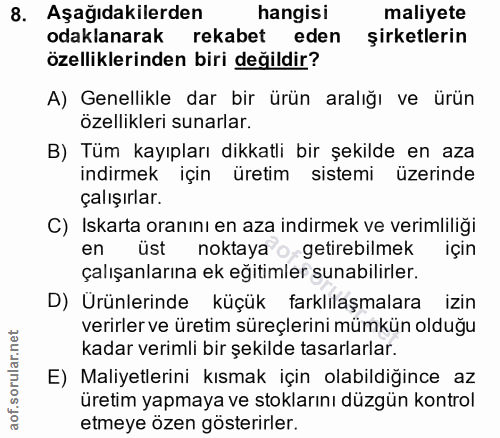 8. soru: Aşağıdakilerden hangisi maliyete odaklanarak rekabet eden şirketlerin özelliklerinden biri değildir? A) Genellikle da…