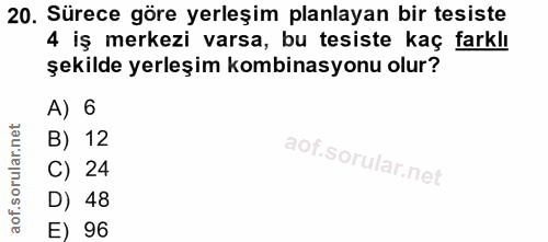 20. soru: Sürece göre yerleşim planlayan bir tesiste 4 iş merkezi varsa, bu tesiste kaç farklı şekilde yerleşim kombinasyonu ol…