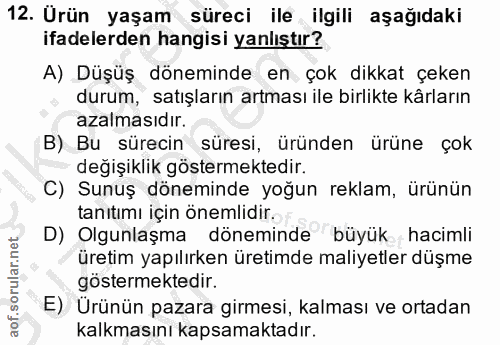 12. soru: Urün yaşam süreci ile ilgili aşağıdaki ifadelerden hangisi yanlıştır? A) Düşüş döneminde en çok dikkat çeken durum, s…