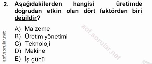 2. soru: Aşağıdakilerden hangisi üretimde doğrudan etkin olan dört faktörden biri değildir? A) Malzeme B) Üretim yönetimi So,…