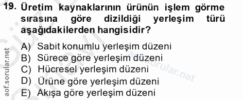 19. soru: Üretim kaynaklarının ürünün işlem görme sırasına göre dizildiği yerleşim türü aşağıdakilerden hangisidir? A) Sabit ko…