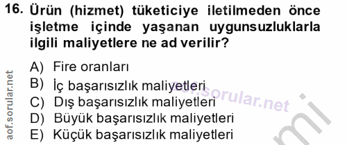 16. soru: Ürün (hizmet) tüketiciye iletilmeden önce işletme içinde yaşanan uygunsuzluklarla ilgili maliyetlere ne ad verilir? A…