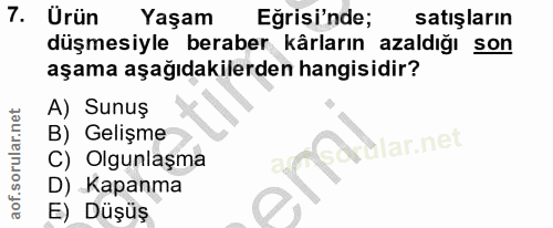 7. soru: Urün Yaşam Egrisi'nde; satışların düşmesiyle beraber kârların azaldığı son aşama aşağıdakilerden hangisidir? A) Sunuş…