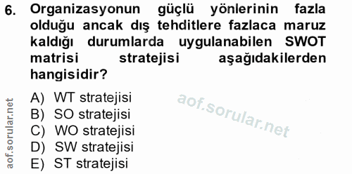 6. soru: Organizasyonun güçlü yönlerinin fazla olduğu ancak dış tehditlere fazlaca maruz kaldığı durumlarda uygulanabilen SWOT…