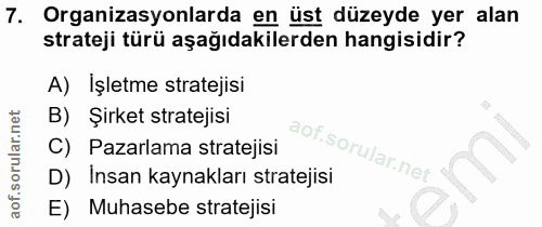 7. soru: Organizasyonlarda en üst düzeyde yer alan strateji türü aşağıdakilerden hangisidir? A) İşletme stratejisi B) Şirket s…